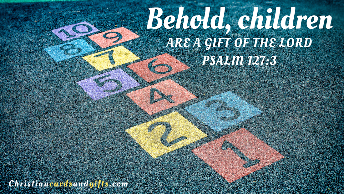 Children are a gift of the Lord.