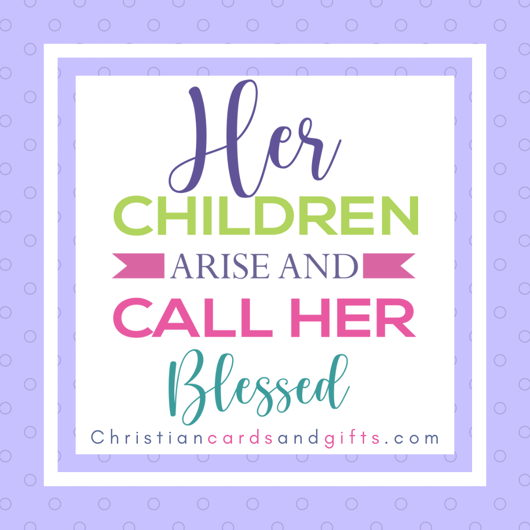 Her children arise and call her blessed.